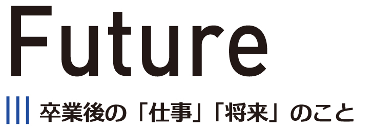 卒業後の、仕事・将来のこと